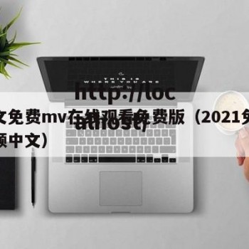 中文免费mv在线观看免费版（2021免费视频中文）