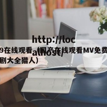 国产9在线观看（国产在线观看MV免费全集电视剧大全猎人）