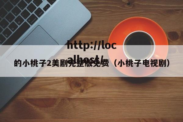 的小桃子2美剧完整版免费(小桃子电视剧)